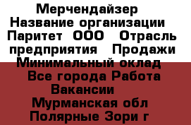 Мерчендайзер › Название организации ­ Паритет, ООО › Отрасль предприятия ­ Продажи › Минимальный оклад ­ 1 - Все города Работа » Вакансии   . Мурманская обл.,Полярные Зори г.